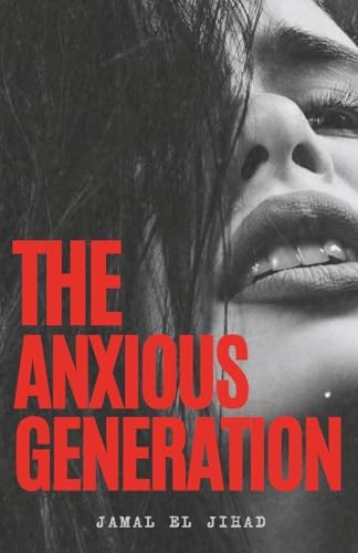 The anxious generation: How to Overcome Social Anxiety in the Digital Age by Jamal El jihad