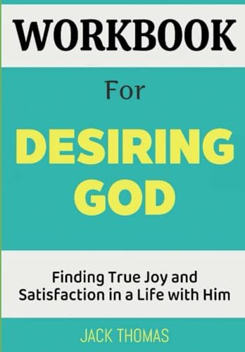 Workbook For Desiring God: Finding True Joy and Satisfaction in a Life with Him by Jack Thomas