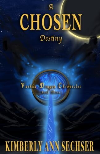A Chosen Destiny (Vashka Dragon Chronicles) by Kimberly Ann Sechser