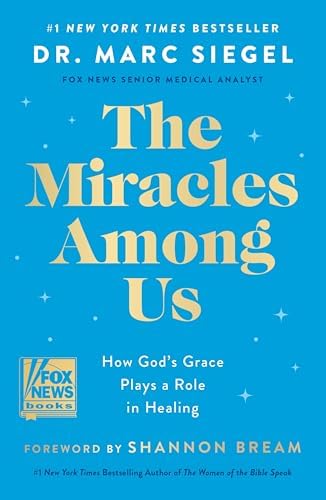 The Miracles Among Us: How God's Grace Plays a Role in Healing by Dr. Marc Siegel