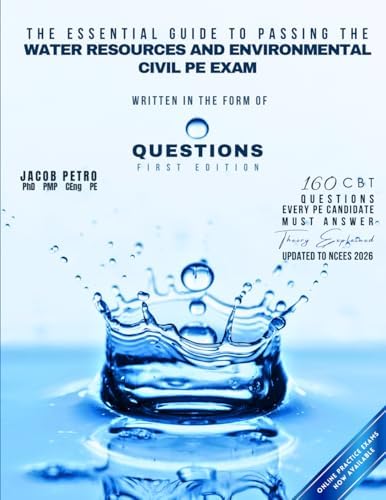 The Essential Guide to Passing the Water Resources and Environmental Civil PE Exam Written in the Form of Questions: 160 CBT Questions Every PE Candidate Must Answer by Dr Jacob Petro PE