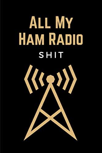 All My Ham Radio Shit: Funny Amateur Radio Operator Station Log Book Journal - Ham Radio Logging Notebook & Contact Keeper Logbook - Unique Ham Radio Gifts for Men & Women by Arthur Rajio
