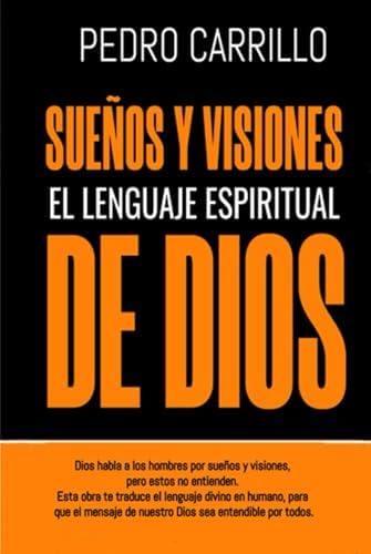 Sueños y visiones, el lenguaje espiritual de Dios: Dios habla a los hombres, pero estos no entienden. Esta obra traduce el lenguaje divino en humano (Spanish Edition) by Ptor Pedro Pablo Carrillo
