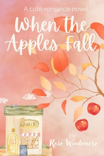 When the Apples Fall: A Small Town Enemies to Lovers Romance (Harvest Hollow, Book 1) by Rose Windemere