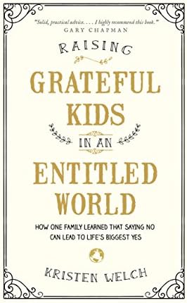 Raising Grateful Kids in an Entitled World: How One Family Learned That Saying No Can Lead to Life's Biggest Yes by Kristen Welch