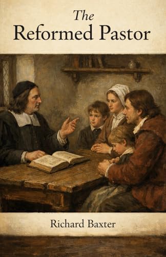 The Reformed Pastor: A Call to Faithful Shepherding by Richard Baxter