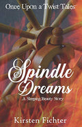 Spindle Dreams: A Sleeping Beauty Story (Once Upon a Twist Tales) by Kirsten Fichter
