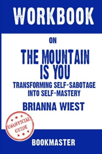 Workbook on The Mountain Is You: Transforming Self-Sabotage Into Self-Mastery by Brianna Wiest | Discussions Made Easy by BookMaster