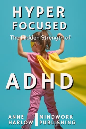 Hyperfocused: The Hidden Strength of ADHD by Anne Harlow