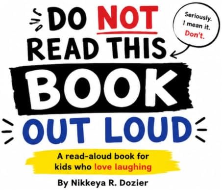 DO NOT READ THIS BOOK OUT LOUD!: A read-aloud book for kids who love laughing by Nikkeya R Dozier