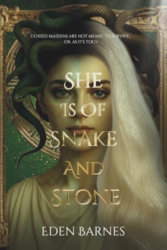 She Is Of Snake And Stone: Cursed maidens are not meant to survive... or, as it's told. by Eden Barnes