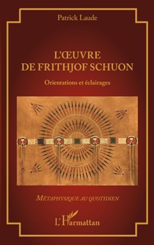 L’oeuvre de Frithjof Schuon: Orientations et éclairages (Métaphysique Au Quotidien) (French Edition) by Patrick Laude