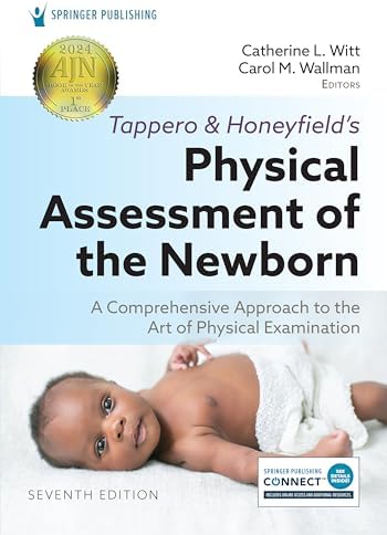 Tappero and Honeyfield’s Physical Assessment of the Newborn: A Comprehensive Approach to the Art of Physical Examination by Catherine L. Witt PhD APRN NNP-BC
