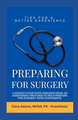 Preparing for Surgery: A Pocket Guide With Insights From an Anesthesia Provider to Help Prepare For Surgery With Confidence by Dana Adams