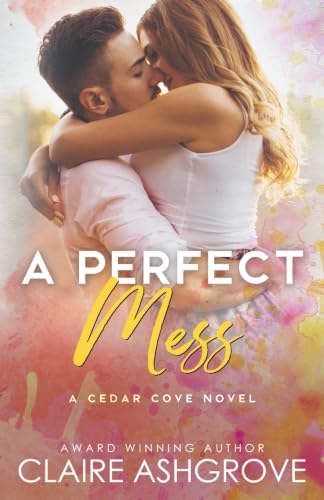 A Perfect Mess: A Cedar Cove Novel by Claire Ashgrove
