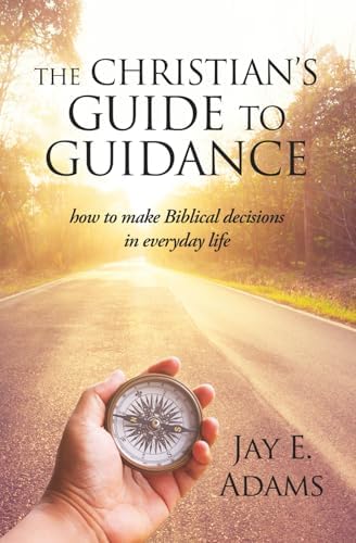 The Christian's Guide to Guidance by Jay E Adams