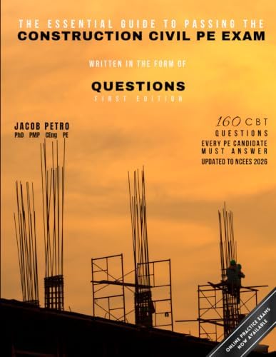 The Essential Guide to Passing the Construction Civil PE Exam Written in the Form of Questions: 160 CBT Questions Every PE Candidate Must Answer by Dr Jacob Petro PE