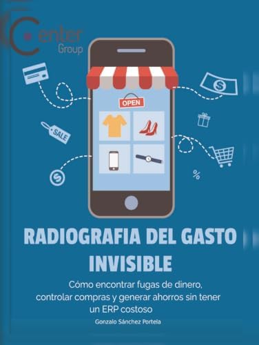Radiografía del Gasto Invisible: Cómo encontrar fugas de dinero, controlar compras y generar ahorros sin tener un ERP costoso (Spanish Edition) by CEO Gonzalo Sánchez Portela