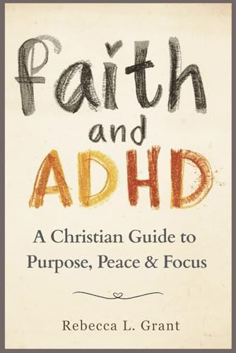 Faith and ADHD: A Christian Guide to Purpose, Peace & Focus (Faith for the Journey) by Rebecca L Grant