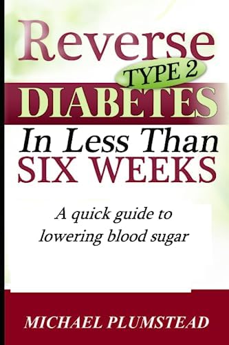 Reverse Type 2 Diabetes in Less Than Six Weeks by Michael Plumstead