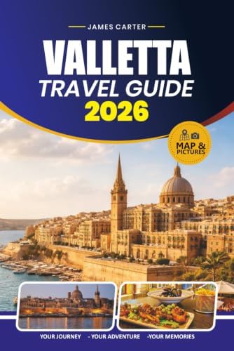 VALLETTA TRAVEL GUIDE 2026: Insider Tips for Exploring Malta's Historic Capital, Top Attractions, Local Cuisine, Scenic Day Trips, and Practical Itineraries by JAMES CARTER