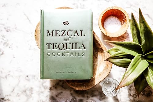 Mezcal and Tequila Cocktails: A Collection of Mezcal and Tequila Cocktails by Emanuele Mensah