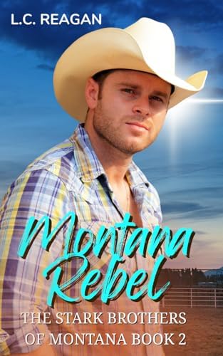 Montana Rebel: An Enemies-to-Lovers Cowboy Romance (Colton’s Story) (The Stark Brothers of Montana) by L.C. Reagan
