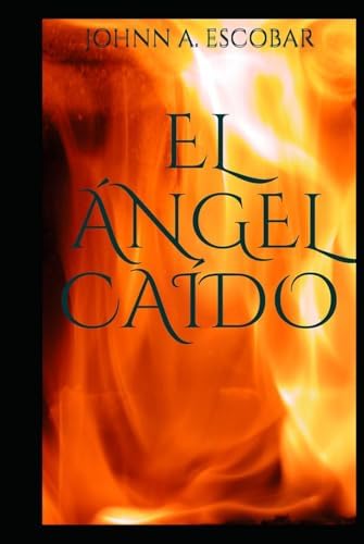 El Ángel Caído (Spanish Edition) by Johnn A. Escobar