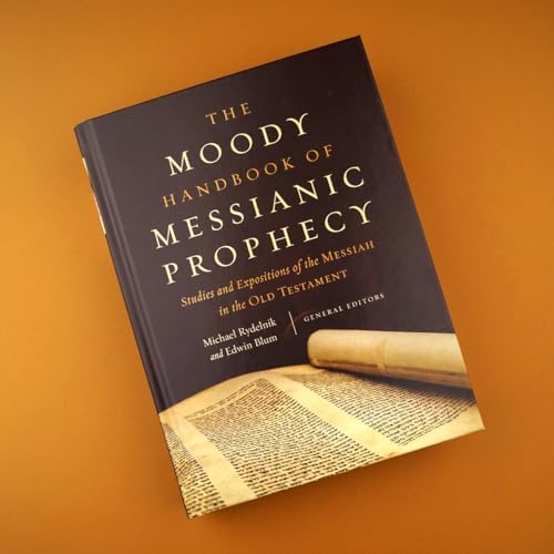 The Moody Handbook of Messianic Prophecy: Studies and Expositions of the Messiah in the Old Testament by Michael Rydelnik