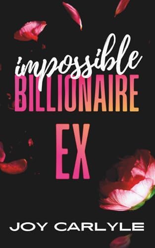 Impossible Billionaire Ex: An Enemies to Lovers Forced Proximity Romance by Joy Carlyle