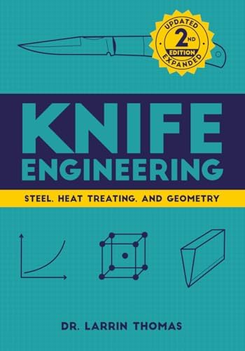 Knife Engineering: Steel, Heat Treating, and Geometry by Dr. Larrin Thomas