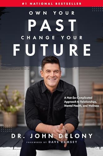 Own Your Past Change Your Future: A Not-So-Complicated Approach to Relationships, Mental Health & Wellness by Dr. John Delony