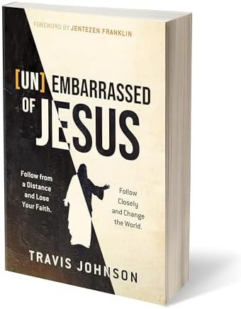 Unembarrassed of Jesus: Follow from a Distance and Lose Your Faith. Follow Closely and Change the World. by Travis Johnson