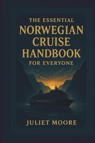 The Essential Norwegian Cruise Handbook For Everyone by Juliet Moore