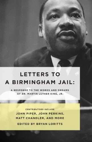 Letters to a Birmingham Jail: A Response to the Words and Dreams of Dr. Martin Luther King, Jr. by Bryan Loritts