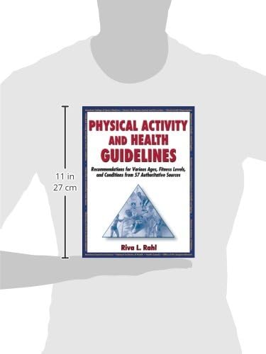Physical Activity and Health Guidelines: Recommendations for Various Ages, Fitness Levels, and Conditions from 57 Authoritative Sources by Riva Rahl