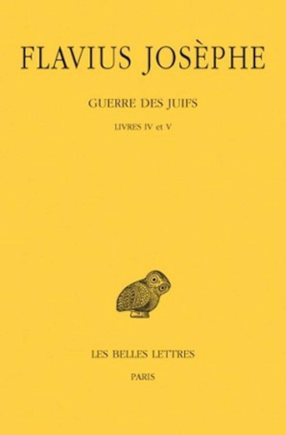 Guerre des Juifs: Tome III : Livres IV et V. (Collection Des Universites De France Grecque) (French Edition) by FLAVIUS JOSEPHE