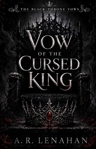 Vow of the Cursed King: A Dark Romantasy Arranged Marriage Romance (The Black Throne Vows) by A. R. Lenahan