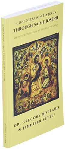 Consecration to Jesus through St. Joseph: An Integrated Look At the Holy Family by Dr. Gregory Bottaro