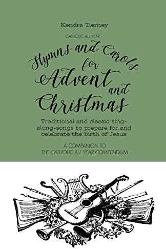 Catholic All Year Hymns and Carols for Advent and Christmas: Traditional and classic sing- along-songs to prepare for and celebrate the birth of Jesus (Catholic All Year Companion) by Kendra Tierney