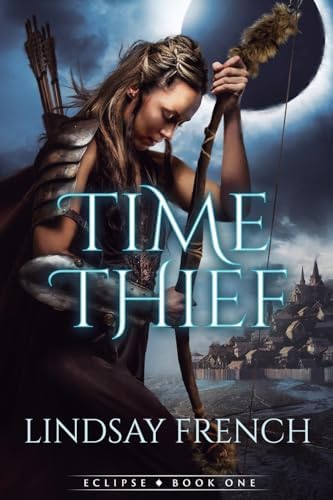 Time Thief: A Sci-Fi Romantasy (Eclipse, 1) by Lindsay French