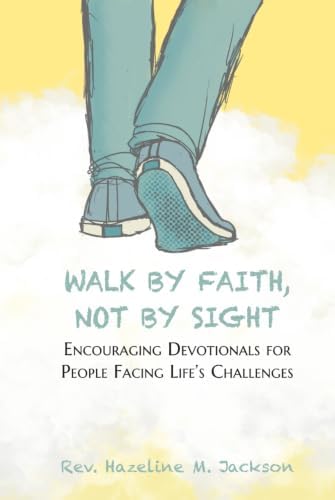 Walk By Faith, Not By Sight: Encouraging Devotionals for People Facing Life's Challenges by Rev. Hazeline M. Jackson