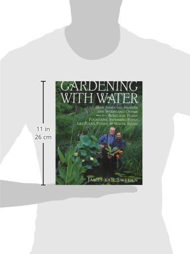 Gardening with Water: How James van Sweden and Wolfgang Oehme Plant Fountains, Lily Pools, Swimming Pools, Ponds... by James Van Sweden