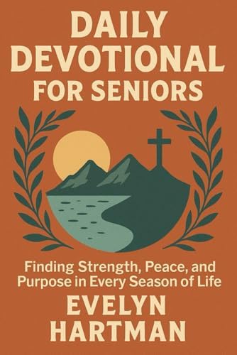 Daily Devotional for Seniors: Finding Strength, Peace, and Purpose in Every Season of Life by Evelyn Hartman