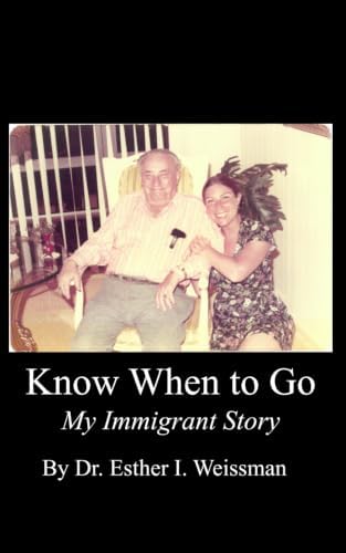Know When to Go: My Immigrant Story by Dr. Esther I Weissman