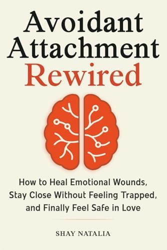 Avoidant Attachment Rewired: How to Heal Emotional Wounds, Stay Close Without Feeling Trapped, and Finally Feel Safe in Love (Includes Guided Reflection Prompts) (Attachment Styles Rewired) by Shay Natalia