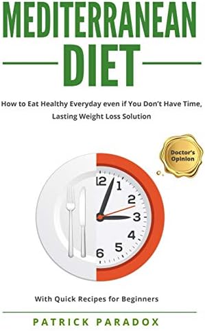 Mediterranean Diet: How to Eat Healthy Every Day even if You Don’t have Time, Complete Meal,Lasting Weight Loss Solution - With Quick Recipes for beginners by Patrick Paradox