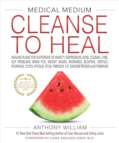 Medical Medium Cleanse to Heal: Healing Plans for Sufferers of Anxiety, Depression, Acne, Eczema, Lyme, Gut Problems, Brain Fog, Weight Issues, Migraines, Bloating, Vertigo, Psoriasis by Anthony William