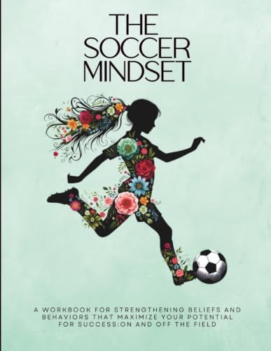 The Soccer Mindset Workbook: A Workbook for Maximizing Girls Mental Toughness, Confidence, and Resilience for Success: On and Off the Soccer Field ... Mindset Workbooks for Young Athletes) by Summer L Montabone