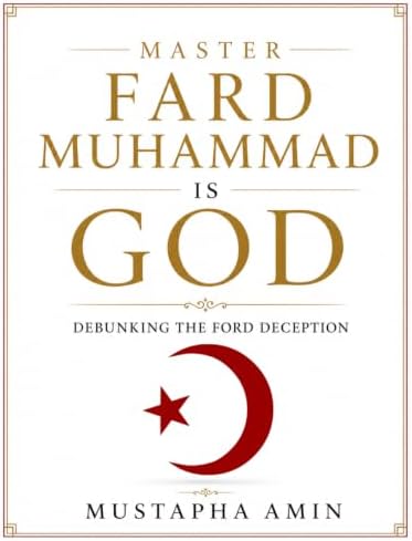 Master Fard Muhammad Is God: Debunking The Ford Deception by Mr. Mustapha Amin